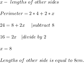 x-\ lengths\ of\ other\ sides\\\\&#10;Perimeter= 2*4+2*x\\\\&#10;24=8+2x\ \ \ \ | subtract\ 8\\\\&#10;16=2x\ \ \ |divide\ by\ 2\\\\&#10;x=8\\\\Lengths\ of\ other\ side\ is\ equal\ to\ 8cm.