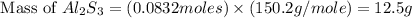 \text{ Mass of }Al_2S_3=(0.0832moles)\times (150.2g/mole)=12.5g