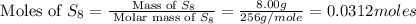 \text{ Moles of }S_8=\frac{\text{ Mass of }S_8}{\text{ Molar mass of }S_8}=\frac{8.00g}{256g/mole}=0.0312moles