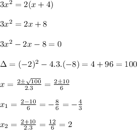3 x^{2} =2(x+4)\\&#10;\\&#10;3x^2=2x+8\\&#10;\\&#10;3x^2-2x-8=0\\&#10;\\&#10;\Delta=(-2)^2-4.3.(-8)=4+96=100\\&#10;\\&#10;x=\frac{2 \pm\sqrt{100}}{2.3}=\frac{2 \pm10}{6}\\&#10;\\&#10;x_1=\frac{2-10}{6}=-\frac{8}{6}=-\frac{4}{3}\\&#10;\\&#10;x_2=\frac{2+10}{2.3}=\frac{12}{6}=2