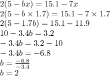 2(5-bx)=15.1-7x \\&#10;2(5-b \times 1.7)=15.1 - 7 \times 1.7 \\&#10;2(5-1.7b)=15.1-11.9 \\&#10;10-3.4b=3.2 \\&#10;-3.4b=3.2-10 \\&#10;-3.4b=-6.8 \\&#10;b=\frac{-6.8}{-3.4} \\&#10;b=2