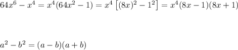 64x^6-x^4=x^4(64x^2-1)=x^4\left[(8x)^2-1^2\right]=x^4(8x-1)(8x+1)\\\\\\\\a^2-b^2=(a-b)(a+b)