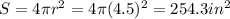 S=4 \pi r^{2} =4 \pi  (4.5)^{2} =254.3  in^{2}