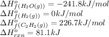 \Delta H^o_f_{(H_2O(g))}=-241.8kJ/mol\\\Delta H^o_f_{(H_2(g))}=0kJ/mol\\\Delta H^o_f_{(C_2H_2(g))}=226.7kJ/mol\\\Delta H^o_{rxn}=81.1kJ