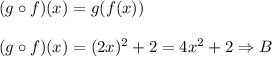 (g\circ f)(x)=g(f(x))\\\\&#10;(g\circ f)(x)=(2x)^2+2=4x^2+2 \Rightarrow B