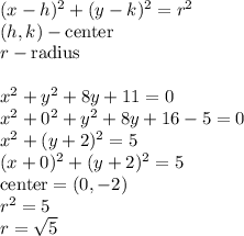 (x-h)^2+(y-k)^2=r^2\\&#10;(h,k)-\text{center}\\&#10;r-\text{radius}\\\\&#10; x^2 + y^2 + 8y + 11 = 0\\&#10;x^2+0^2+y^2+8y+16-5=0\\&#10;x^2+(y+2)^2=5\\&#10;(x+0)^2+(y+2)^2=5\\&#10;\text{center}=(0,-2)\\&#10;r^2=5\\&#10;r=\sqrt{5}&#10;&#10;