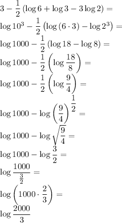 3-\dfrac{1}{2}\left(\log6+\log3-3\log2\right)=\\&#10;\log10^3-\dfrac{1}{2}\left(\log\left(6\cdot3\right)-\log2^3\right)=\\&#10;\log1000-\dfrac{1}{2}\left(\log18-\log8\right)=\\&#10;\log1000-\dfrac{1}{2}\left(\log\dfrac{18}{8}\right)=\\&#10;\log1000-\dfrac{1}{2}\left(\log\dfrac{9}{4}\right)=\\&#10;\log1000-\log\left(\dfrac{9}{4}\right)^{\dfrac{1}{2}}=\\&#10;\log1000-\log\sqrt{\dfrac{9}{4}}=\\&#10;\log1000-\log\dfrac{3}{2}=\\&#10;\log\dfrac{1000}{\frac{3}{2}}=\\&#10;\log\left(1000\cdot\dfrac{2}{3}\right)=\\&#10;\log\dfrac{2000}{3}