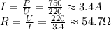 I=\frac{P}{U}=\frac{750}{220}\approx 3.4 A\\&#10;R=\frac{U}{I}=\frac{220}{3.4}\approx54.7 \Omega