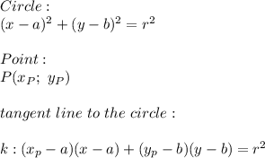 Circle:\\(x-a)^2+(y-b)^2=r^2\\\\Point:\\P(x_P;\ y_P)\\\\tangent\ line\ to\ the\ circle:\\\\k:(x_p-a)(x-a)+(y_p-b)(y-b)=r^2