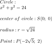 Circle:\\x^2+y^2=24\\\\center\ of\ circle:S(0;\ 0)\\\\radius:r=\sqrt{24}\\\\Point:P(-2\sqrt5;\ 2)