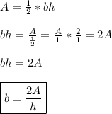 A=\frac{1}{2}*bh \\ \\ bh=\frac{A}{\frac{1}{2}}=\frac{A}{1}*\frac{2}{1}=2A \\ \\ bh=2A \\ \\ \boxed{b=\frac{2A}{h}}
