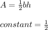 A=\frac{1}{2}bh\\\\constant=\frac{1}{2}