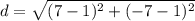 d= \sqrt{ (7 - 1) ^{2}+ (-7  -1) ^{2} }