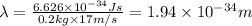\lambda=\frac{6.626\times 10^{-34}Js}{0.2kg\times 17m/s}=1.94\times 10^{-34}m