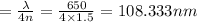 =\frac{\lambda }{4n}=\frac{650}{4\times 1.5}=108.333nm