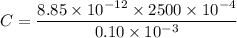 C=\dfrac{8.85\times10^{-12}\times2500\times10^{-4}}{0.10\times10^{-3}}