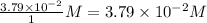 \frac{3.79\times 10^{-2}}{1}M=3.79\times 10^{-2}M