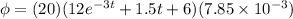 \phi = (20)(12e^{-3t} + 1.5t + 6)(7.85 \times 10^{-3})