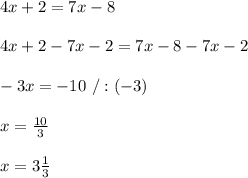 4x+2=7x-8\\\\4x+2-7x-2=7x-8-7x-2\\\\-3x=-10\ /:(-3)\\\\x= \frac{10}{3} \\\\x=3 \frac{1}{3}