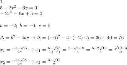 1.\\5-2x^2-6x=0\\-2x^2-6x+5=0\\\\a=-2;\ b=-6;\ c=5\\\\\Delta=b^2-4ac\to\Delta=(-6)^2-4\cdot(-2)\cdot5=36+40=76\\\\x_1=\frac{-b-\sqrt\Delta}{2a}\to x_1=\frac{6-\sqrt{78}}{2\cdot(-2)}=\frac{6-\sqrt{4\cdot19}}{-4}=\frac{6-2\sqrt{19}}{-4}=\frac{\sqrt{19}-3}{2}\\\\x_2=\frac{-b+\sqrt\Delta}{2a}\to x_2=\frac{3-\sqrt{19}}{2}