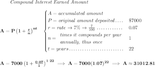 \bf ~~~~~~ \textit{Compound Interest Earned Amount} \\\\ A=P\left(1+\frac{r}{n}\right)^{nt} \quad \begin{cases} A=\textit{accumulated amount}\\ P=\textit{original amount deposited}\dotfill &\$7000\\ r=rate\to 7\%\to \frac{7}{100}\dotfill &0.07\\ n= \begin{array}{llll} \textit{times it compounds per year}\\ \textit{annually, thus once} \end{array}\dotfill &1\\ t=years\dotfill &22 \end{cases} \\\\\\ A=7000\left(1+\frac{0.07}{1}\right)^{1\cdot 22}\implies A=7000(1.07)^{22}\implies A\approx 31012.81
