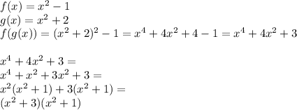 f(x)=x^2-1\\&#10;g(x)=x^2+2\\&#10;f(g(x))=(x^2+2)^2-1=x^4+4x^2+4-1=x^4+4x^2+3\\\\&#10;x^4+4x^2+3=\\&#10;x^4+x^2+3x^2+3=\\&#10;x^2(x^2+1)+3(x^2+1)=\\&#10;(x^2+3)(x^2+1)
