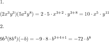 1. \\ \\(2x^3y^3)(5x^2y^8) =2\cdot 5\cdot x^{3+2}\cdot y^{3+8} =10 \cdot x^{5}\cdot y^{11} \\ \\ 2.\\ \\ 9b^3(8b^4)(-b) =-9\cdot 8\cdot b^{3+4+1} =-72\cdot b^{8}