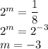 2^m=\dfrac{1}{8}\\&#10;2^m=2^{-3}\\&#10;m=-3