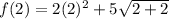 f(2)= 2(2)^2 + 5\sqrt{2+2}