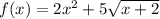 f(x) = 2x^2 + 5\sqrt{x+2}