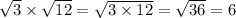 \sqrt{3}\times\sqrt{12}=\sqrt{3\times12}=\sqrt{36}=6