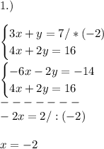 1.)\\ \\\begin{cases}3x + y = 7 /*(-2)\\ 4x + 2y = 16 \end{cases} \\ \\\begin{cases}-6x-2y =-14 \\ 4x + 2y = 16 \end{cases}\\-------\\-2x=2/:(-2)\\ \\x=-2