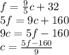 f=\frac{9}{5}c+32\\&#10;5f=9c+160\\&#10;9c=5f-160\\&#10;c=\frac{5f-160}{9}&#10;