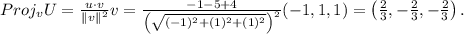 Proj_{v}U=\frac{u\cdot v}{\left\lVert v \right\rVert^2}v=\frac{-1-5+4}{\left(\sqrt{(-1)^2+(1)^2+(1)^2}\right)^2}(-1,1,1)=\left(\frac{2}{3},-\frac{2}{3},-\frac{2}{3}\right).