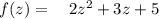 f(z)=\quad 2{ z }^{ 2 }+3z+5