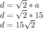 d=\sqrt{2} *a\\d=\sqrt{2} *15\\d=15\sqrt{2}