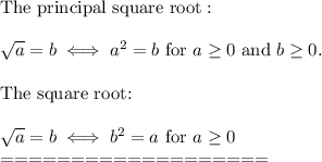 \text{The principal square root}:\\\\\sqrt{a}=b\iff a^2=b\ \text{for}\ a\geq0\ \text{and}\ b\geq0.\\\\\text{The square root:}\\\\\sqrt{a}=b\iff b^2=a\ \text{for}\ a\geq0\\===================