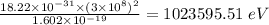 \frac{18.22\times 10^{-31}\times (3\times 10^8)^2}{1.602\times 10^{-19}}=1023595.51\ eV