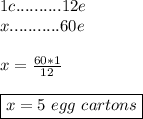 1c..........12e \\ x...........60e \\ \\ x=\frac{60*1}{12} \\ \\ \boxed{x=5 \ egg \ cartons}