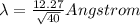 \lambda = \frac{12.27}{\sqrt{40}} Angstrom