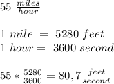 55\ \frac{miles}{hour}\\\\&#10;1\ mile\ =\ 5280\ feet\\&#10;1\ hour=\ 3600\ second\\\\&#10;55*\frac{5280}{3600}=80,7\frac{feet}{second}