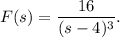 F(s)=\dfrac{16}{(s-4)^3}.