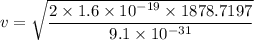 v=\sqrt{\dfrac{2\times 1.6\times 10^{-19}\times 1878.7197}{9.1\times 10^{-31}}}