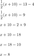 \dfrac{1}{2}(x+10)=13-4\\\\\dfrac{1}{2}(x+10)=9\\\\x+10=2\times 9\\\\x+10=18\\\\x=18-10\\\\x=8