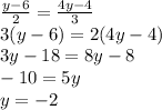 \frac{y-6}{2}= \frac{4y-4}{3} \\ 3(y-6)=2(4y-4) \\ 3y-18=8y-8 \\ -10=5y \\ y=-2
