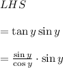 LHS\\ \\ =\tan { y } \sin { y } \\ \\ =\frac { \sin { y }  }{ \cos { y }  } \cdot \sin { y }
