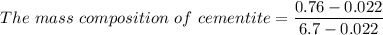 The\ mass\ composition\ of\ cementite =\dfrac{0.76-0.022}{6.7-0.022}