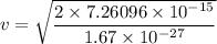 v=\sqrt{\dfrac{2\times7.26096\times10^{-15}}{1.67\times10^{-27}}}