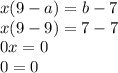 x(9-a)=b-7\\x(9-9)=7-7\\0x=0\\0=0