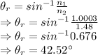 \theta_r=sin^{-1}\frac{n_1}{n_2}\\\Rightarrow \theta_r=sin^{-1}\frac{1.0003}{1.48}\\\Rightarrow \theta_r=sin^{-1}0.676\\\Rightarrow \theta_r=42.52^{\circ}